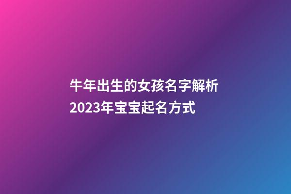 牛年出生的女孩名字解析 2023年宝宝起名方式